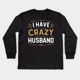 happy birthday husband I have crazy husband Kids Long Sleeve T-Shirt